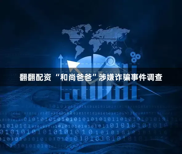 翻翻配资 “和尚爸爸”涉嫌诈骗事件调查