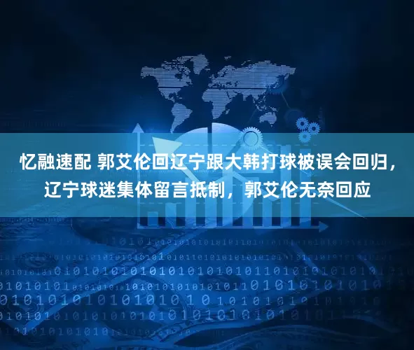 忆融速配 郭艾伦回辽宁跟大韩打球被误会回归，辽宁球迷集体留言抵制，郭艾伦无奈回应